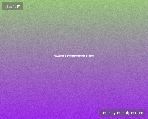 2026喀什市PHP培训避坑指南：百度收录微博SEO目的盘点